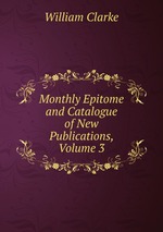 Monthly Epitome and Catalogue of New Publications, Volume 3