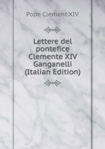 Lettere del pontefice Clemente XIV Ganganelli (Italian Edition)