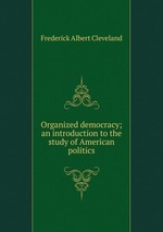 Organized democracy; an introduction to the study of American politics