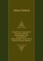 Julius Plckers Gesammelte Wissenschaftliche Abhandlungen: Bd. Physikalische Abhandlungen, Hrsg. Von Fr. Pockels (German Edition)