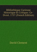 Bibliothque Curieuse Historique Et Critique: Ce-Dvret. 1757 (French Edition)