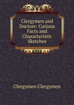 Clergymen and Doctors: Curious Facts and Characteristic Sketches