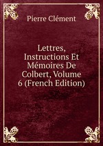 Lettres, Instructions Et Mmoires De Colbert, Volume 6 (French Edition)