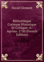 Bibliothque Curieuse Historique Et Critique: A-Aqvino. 1750 (French Edition)