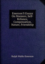 Emerson`S Essays On Manners, Self-Reliance, Compensation, Nature, Friendship