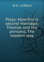 Plays: Hamilton`s second marriage; Thomas and the princess; The modern way