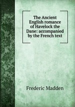 The Ancient English romance of Havelock the Dane: accompanied by the French text