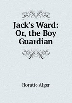 Jack`s Ward: Or, the Boy Guardian