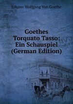 Goethes Torquato Tasso: Ein Schauspiel (German Edition)