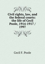 Civil rights, law, and the federal courts: the life of Cecil Poole, 1914-1917 / 1997