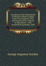 Genealogy of the descendants of Edward Colburn/Coburn: came from England, 1635; purchased land in "Dracutt on Merrimack," 1668; occupied his purchase, 1669