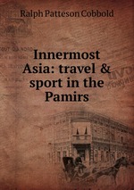 Innermost Asia: travel & sport in the Pamirs