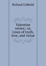 Valentine verses;: or, Lines of truth, love, and virtue