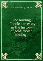 The binding of books; an essay in the history of gold-tooled bindings