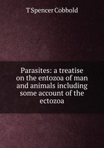 Parasites: a treatise on the entozoa of man and animals including some account of the ectozoa