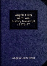 Angela Gizzi Ward: oral history transcript / 1976-77