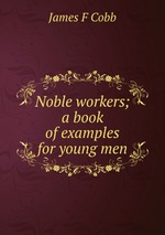 Noble workers; a book of examples for young men