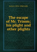 The escape of Mr. Trimm; his plight and other plights