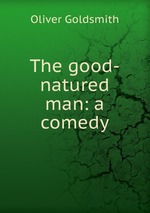 The good-natured man: a comedy