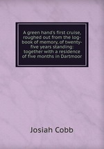 A green hand`s first cruise, roughed out from the log-book of memory, of twenty-five years standing: together with a residence of five months in Dartmoor
