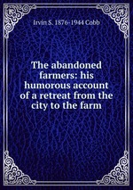 The abandoned farmers: his humorous account of a retreat from the city to the farm