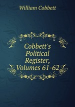 Cobbett`s Political Register, Volumes 61-62