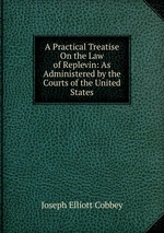 A Practical Treatise On the Law of Replevin: As Administered by the Courts of the United States