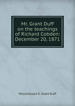 Mr. Grant Duff on the teachings of Richard Cobden: December 20, 1871