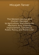 The Western Journal and Civilian: Devoted to Agriculture, Manufactures, Mechanic Arts, Internal Improvement, Commerce, Public Policy, and Polite Liter