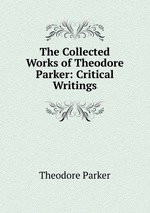 The Collected Works of Theodore Parker: Critical Writings