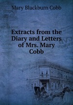 Extracts from the Diary and Letters of Mrs. Mary Cobb