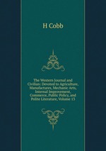 The Western Journal and Civilian: Devoted to Agriculture, Manufactures, Mechanic Arts, Internal Improvement, Commerce, Public Policy, and Polite Literature, Volume 13