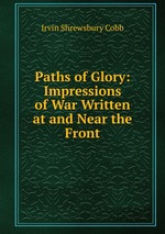 Paths of Glory: Impressions of War Written at and Near the Front