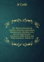 The Western Journal and Civilian: Devoted to Agriculture, Manufactures, Mechanic Arts, Internal Improvement, Commerce, Public Policy, and Polite Literature, Volume 12