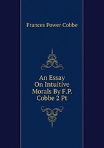 An Essay On Intuitive Morals By F.P. Cobbe 2 Pt