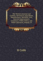 The Western Journal and Civilian: Devoted to Agriculture, Manufactures, Mechanic Arts, Internal Improvement, Commerce, Public Policy, and Polite Literature, Volume 10