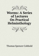 Worms: A Series of Lectures On Practical Helminthology