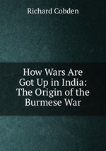 How Wars Are Got Up in India: The Origin of the Burmese War