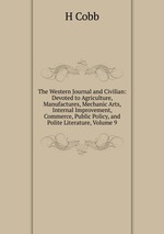 The Western Journal and Civilian: Devoted to Agriculture, Manufactures, Mechanic Arts, Internal Improvement, Commerce, Public Policy, and Polite Literature, Volume 9