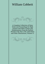 A Complete Collection of State Trials and Proceedings for High Treason and Other Crimes and Misdemeanors from the Earliest Period to the Year 1783, with Notes and Other Illustrations, Volume 21
