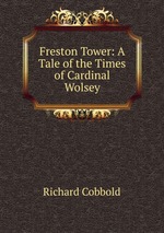 Freston Tower: A Tale of the Times of Cardinal Wolsey