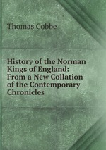 History of the Norman Kings of England: From a New Collation of the Contemporary Chronicles