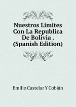 Nuestros Limites Con La Republica De Bolivia . (Spanish Edition)