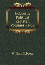 Cobbett`s Political Register, Volumes 51-52
