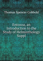 Entozoa, an Introduction to the Study of Helminthology Suppl