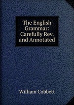 The English Grammar: Carefully Rev. and Annotated