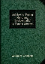 Advice to Young Men, and (Incidentally) to Young Women