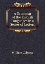 A Grammar of the English Language: In a Series of Letters