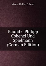 Kaunitz, Philipp Cobenzl Und Spielmann (German Edition)