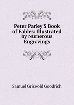 Peter Parley`S Book of Fables: Illustrated by Numerous Engravings